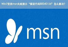 Win7系统中MSN登陆失败提示“错误代码80040154”怎么解决？